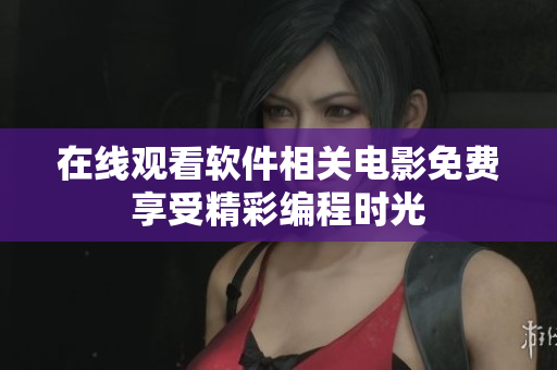 在线观看软件相关电影免费享受精彩编程时光