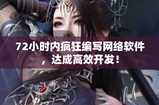 72小时内疯狂编写网络软件，达成高效开发！