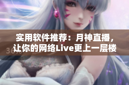 实用软件推荐：月神直播，让你的网络Live更上一层楼！