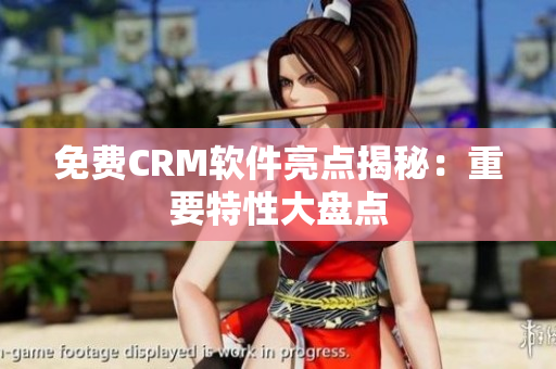 免费CRM软件亮点揭秘：重要特性大盘点