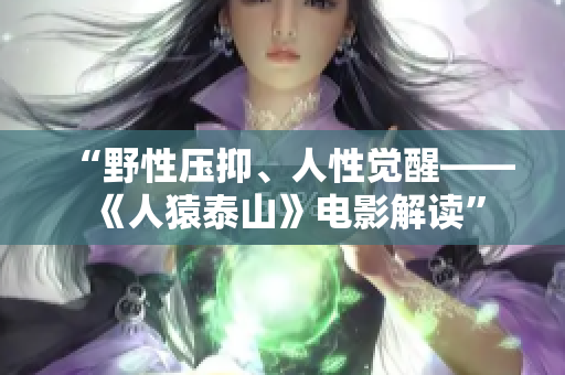 “野性压抑、人性觉醒——《人猿泰山》电影解读”