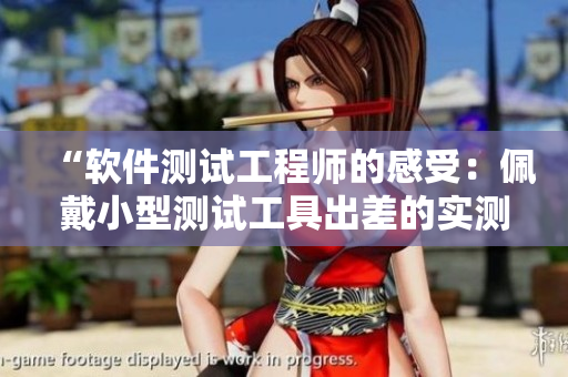 “软件测试工程师的感受：佩戴小型测试工具出差的实测体验”