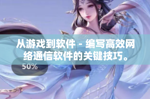 从游戏到软件 - 编写高效网络通信软件的关键技巧。