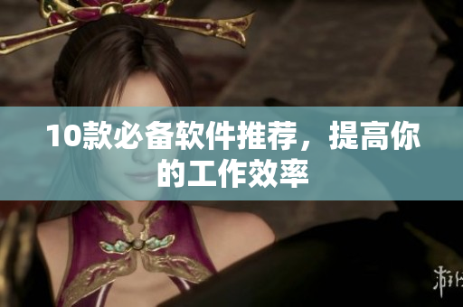 10款必备软件推荐，提高你的工作效率