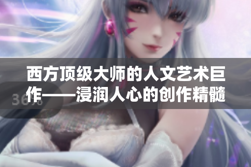 西方顶级大师的人文艺术巨作——浸润人心的创作精髓