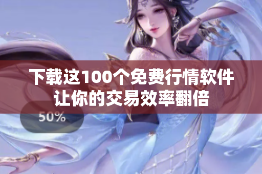 下载这100个免费行情软件让你的交易效率翻倍