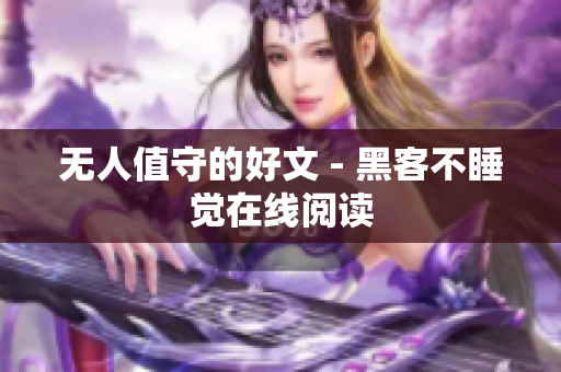 无人值守的好文 - 黑客不睡觉在线阅读