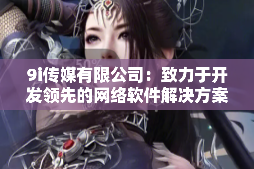 9i传媒有限公司：致力于开发领先的网络软件解决方案