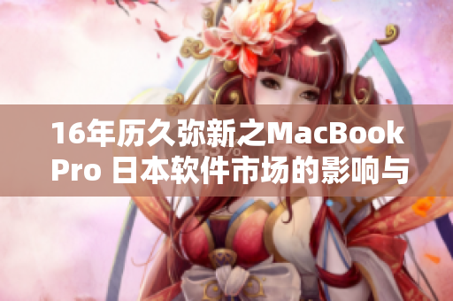 16年历久弥新之MacBook Pro 日本软件市场的影响与应用