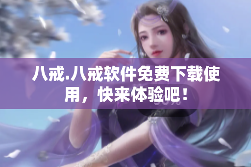 八戒.八戒软件免费下载使用，快来体验吧！