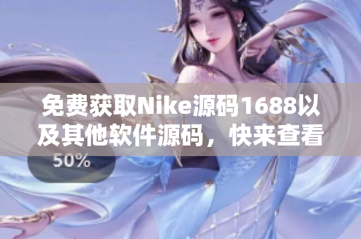 免费获取Nike源码1688以及其他软件源码，快来查看！