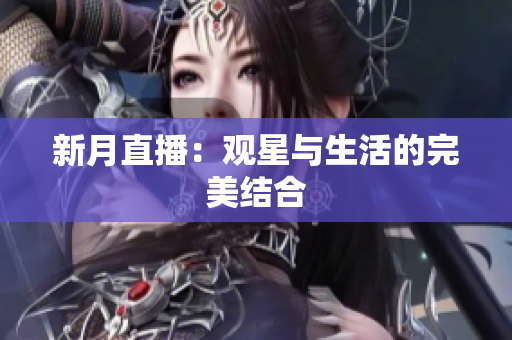 新月直播：观星与生活的完美结合