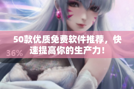 50款优质免费软件推荐，快速提高你的生产力！