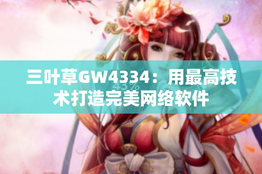 三叶草GW4334：用最高技术打造完美网络软件