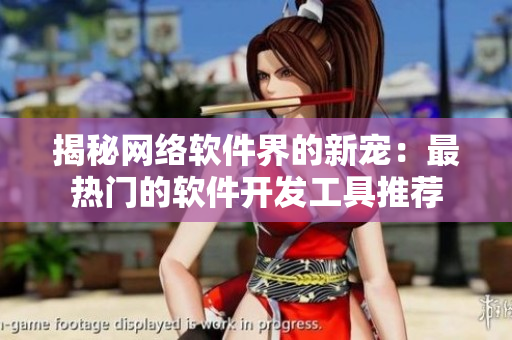 揭秘网络软件界的新宠：最热门的软件开发工具推荐