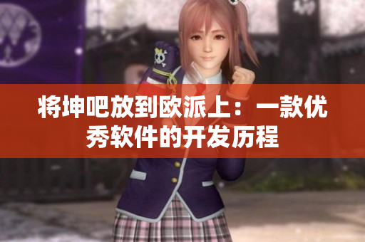 将坤吧放到欧派上：一款优秀软件的开发历程