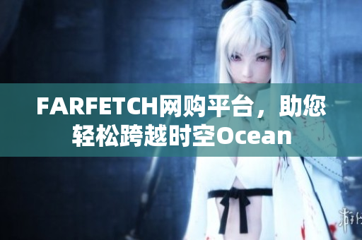 FARFETCH网购平台，助您轻松跨越时空Ocean