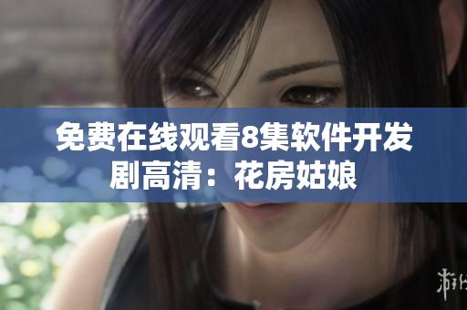 免费在线观看8集软件开发剧高清：花房姑娘