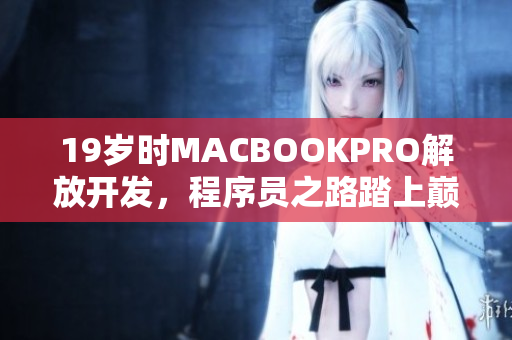 19岁时MACBOOKPRO解放开发，程序员之路踏上巅峰！