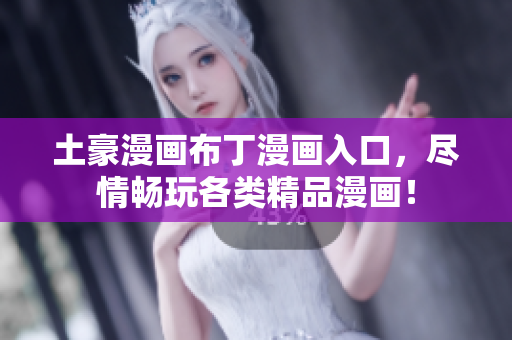 土豪漫画布丁漫画入口，尽情畅玩各类精品漫画！