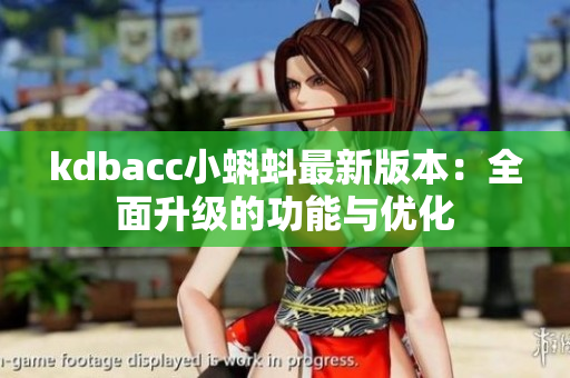 kdbacc小蝌蚪最新版本：全面升级的功能与优化