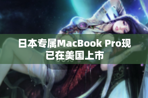 日本专属MacBook Pro现已在美国上市