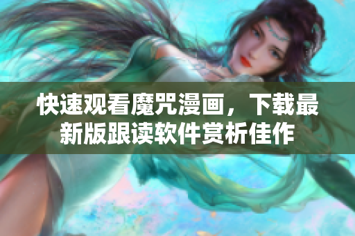 快速观看魔咒漫画，下载最新版跟读软件赏析佳作
