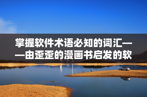 掌握软件术语必知的词汇——由歪歪的漫画书启发的软件术语学习