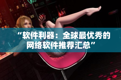 “软件利器：全球最优秀的网络软件推荐汇总”