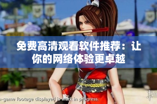 免费高清观看软件推荐：让你的网络体验更卓越