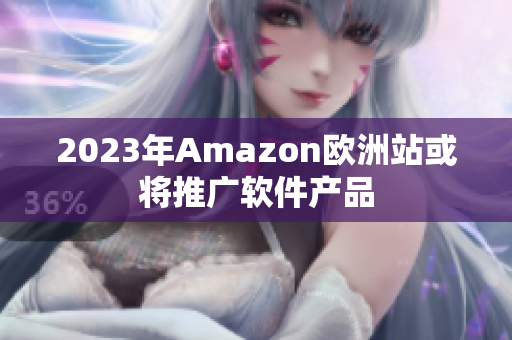 2023年Amazon欧洲站或将推广软件产品