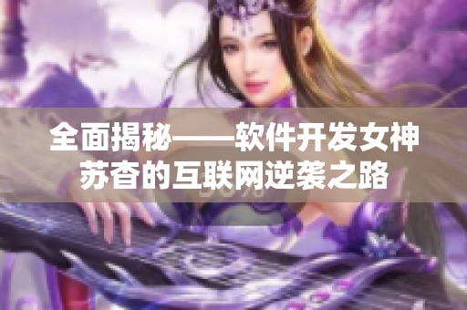 全面揭秘——软件开发女神苏杳的互联网逆袭之路