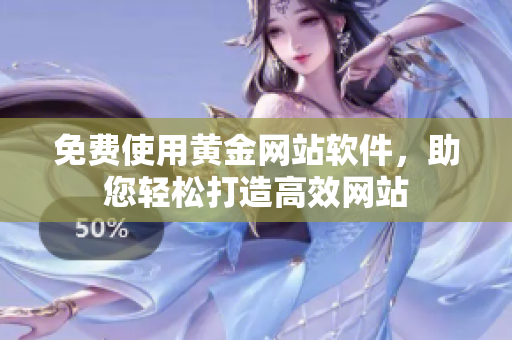 免费使用黄金网站软件，助您轻松打造高效网站