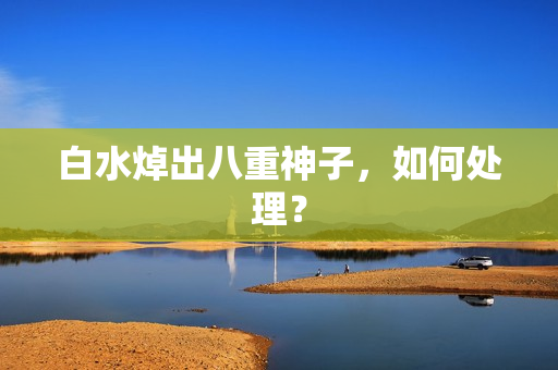 白水焯出八重神子，如何处理？
