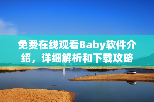 免费在线观看Baby软件介绍，详细解析和下载攻略