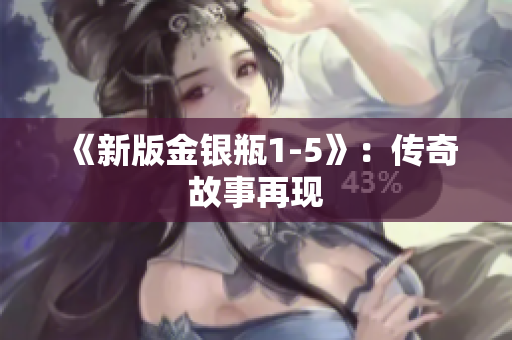 《新版金银瓶1-5》：传奇故事再现