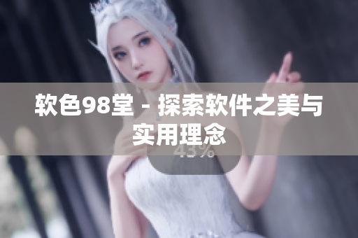 软色98堂 - 探索软件之美与实用理念