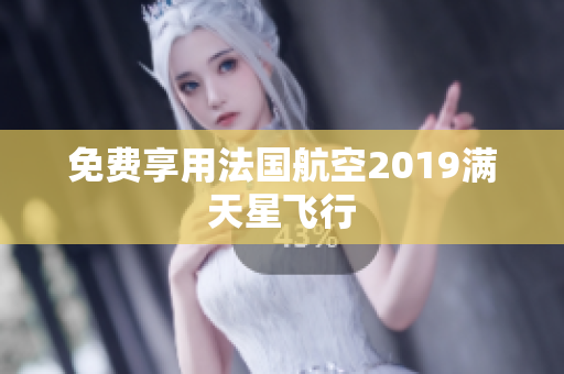 免费享用法国航空2019满天星飞行