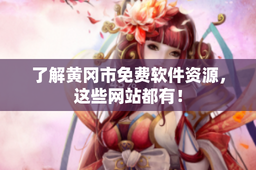了解黄冈市免费软件资源，这些网站都有！