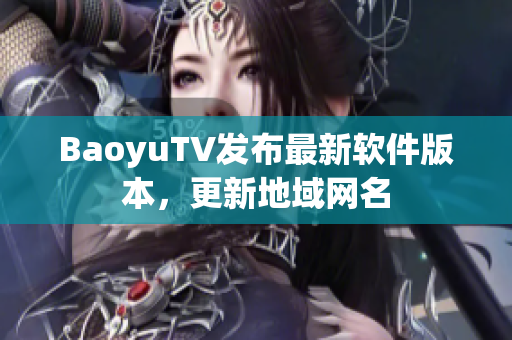 BaoyuTV发布最新软件版本，更新地域网名