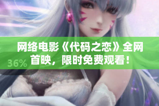 网络电影《代码之恋》全网首映，限时免费观看！
