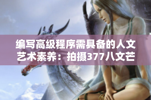 编写高级程序需具备的人文艺术素养：拍摄377八文芒节