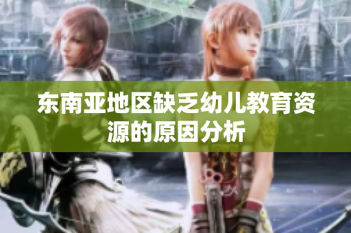 东南亚地区缺乏幼儿教育资源的原因分析