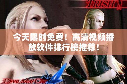 今天限时免费！高清视频播放软件排行榜推荐！