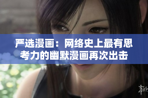 严选漫画：网络史上最有思考力的幽默漫画再次出击