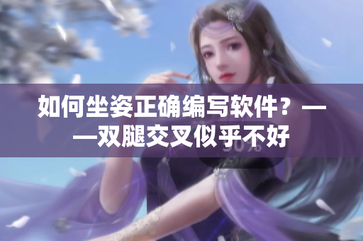 如何坐姿正确编写软件？——双腿交叉似乎不好