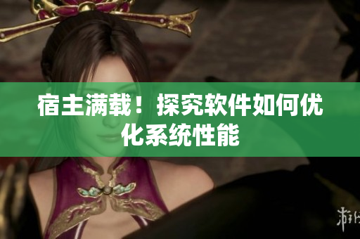 宿主满载！探究软件如何优化系统性能