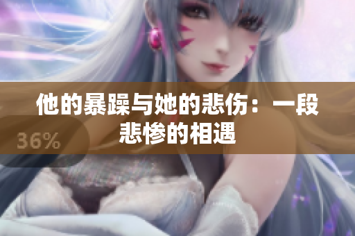 他的暴躁与她的悲伤：一段悲惨的相遇