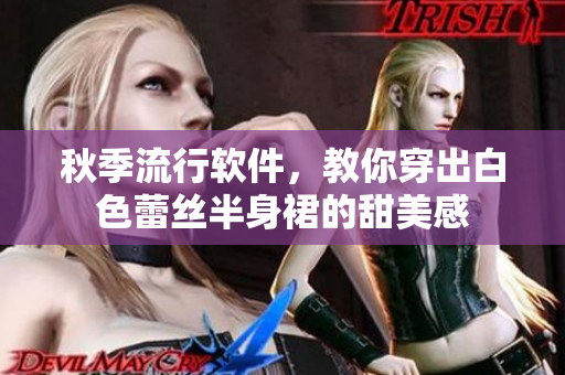 秋季流行软件，教你穿出白色蕾丝半身裙的甜美感