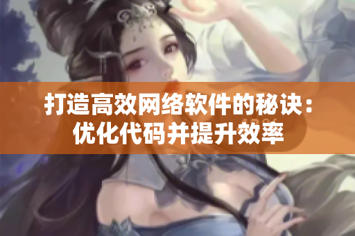 打造高效网络软件的秘诀：优化代码并提升效率